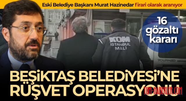Beşiktaş Belediyesi'ne rüşvet operasyonu: 16 gözaltı