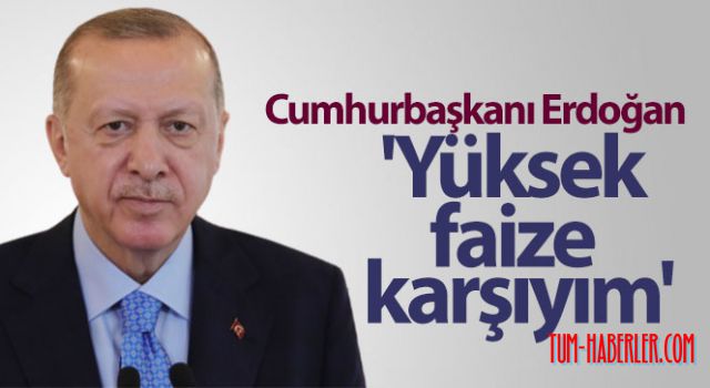 Cumhurbaşkanı Erdoğan: Yüksek faizle bir yere varamayız
