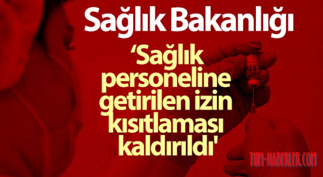 Sağlık Bakanlığı, sağlık personeline getirilen izin kısıtlamasını kaldırdı!