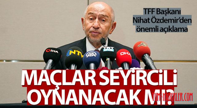 Nihat Özdemir: Mart başından itibaren seyircili oynama kararı alabiliriz