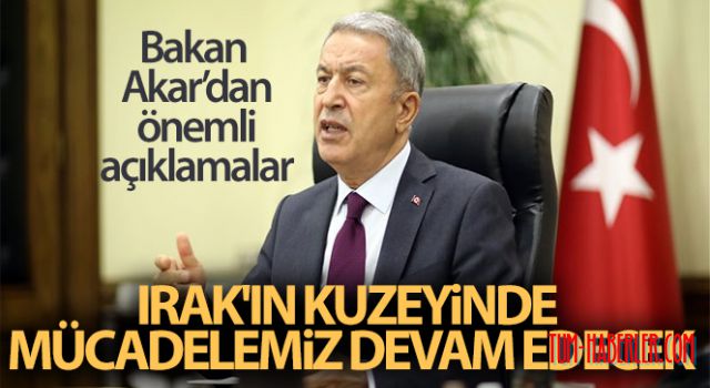 Akar: Irak'ın kuzeyinde mücadelemiz devam edecek