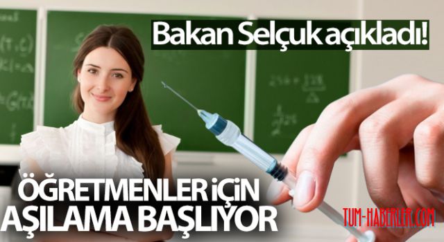 Bakan Selçuk: Öğretmenler için aşılama başlıyor!