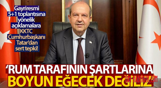 KKTC Cumhurbaşkanı Tatar: Rum tarafının şartlarına boyun eğecek değiliz