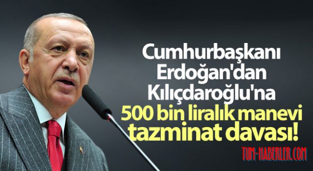 Cumhurbaşkanı Erdoğan'dan Kılıçdaroğlu'na 500 bin liralık manevi tazminat davası