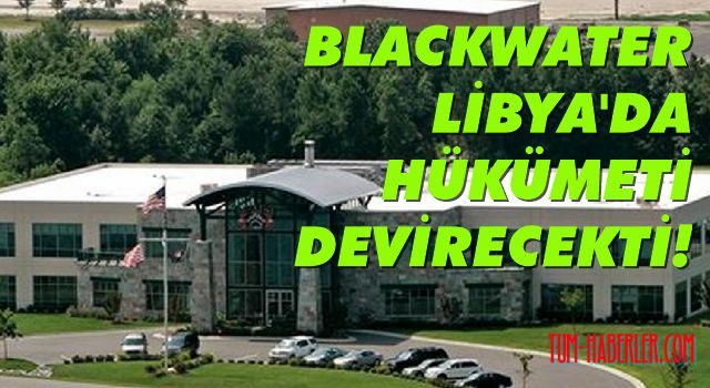 Blackwater'ın Libya hükümetine operasyonunu Türkiye önledi!