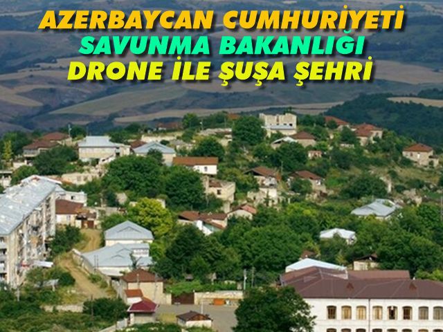 Karabağ'ın kalbi Şuşa'dan drone ile görüntüler